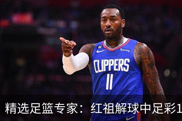 精选足篮专家：红祖解球中足彩13万 杨超擒11万